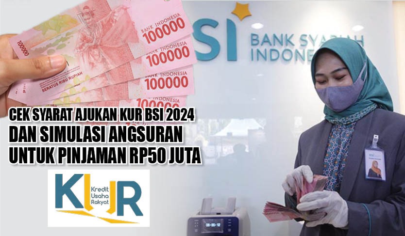 Cek Syarat Ajukan KUR BSI 2024 dan Simulasi Angsuran untuk Pinjaman Rp50 juta