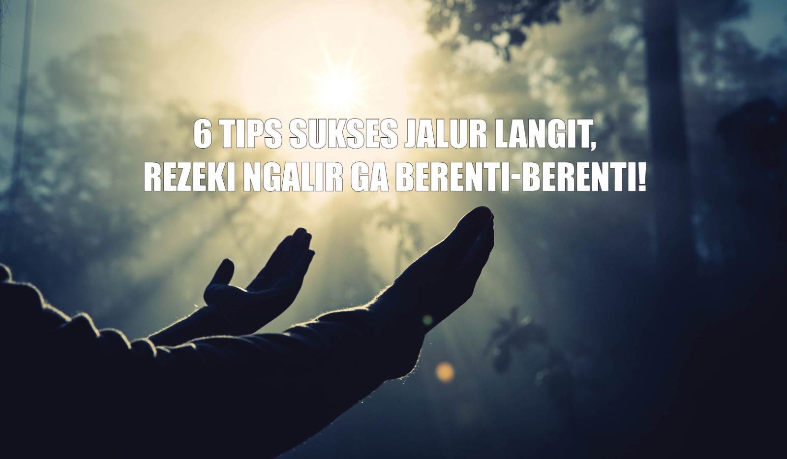 Rezeki Ngalir Ga Berenti-Berenti! Ini 6 Tips Sukses Jalur Langit, Muslim Wajib Amalkan