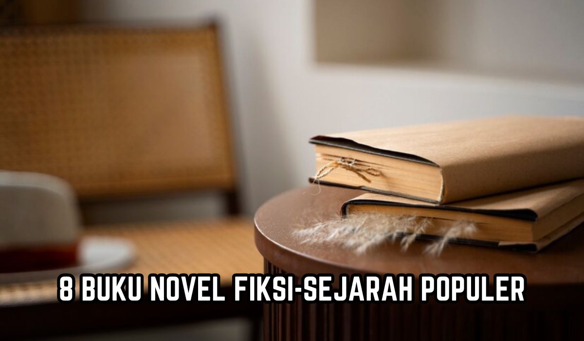 Penuh Haru! Ini 8 Buku Novel Fiksi Sejarah Populer, Ada Cerita Kisah Cinta hingga Berbau Politik