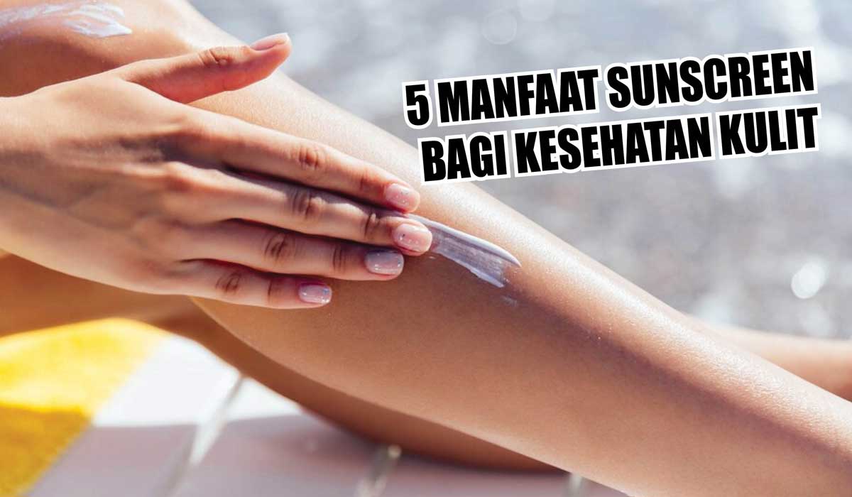 Bikin Awet Muda, 5 Manfaat Sunscreen yang Harus Diketahui Kaum Hawa