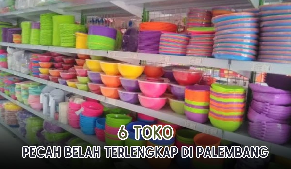 6 Toko Barang Pecah Belah Terlengkap di Palembang, Semua yang Kamu Butuhkan Ada di Sini!