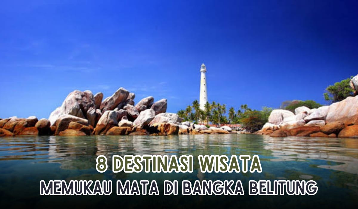 8 Tempat Wisata di Bangka Belitung yang Populer dan Memukau Mata, Ada Pantai yang Dikelilingi Batu Granit