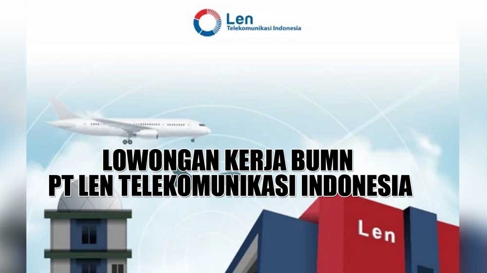 Lowongan Kerja BUMN PT Len Telekomunikasi Indonesia Lulusan S1, Begini Cara Lamarnya!