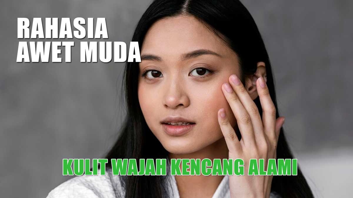 Kencangkan Kulit Wajah Secara Alami Inilah 20 Tips Agar Terlihat Awet Muda