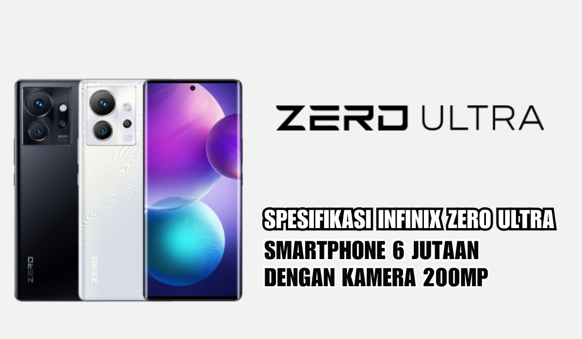 Spesifikasi Infinix Zero Ultra, Harga 6 Jutaan dengan Kamera 200MP, Cocok untuk Fotografi
