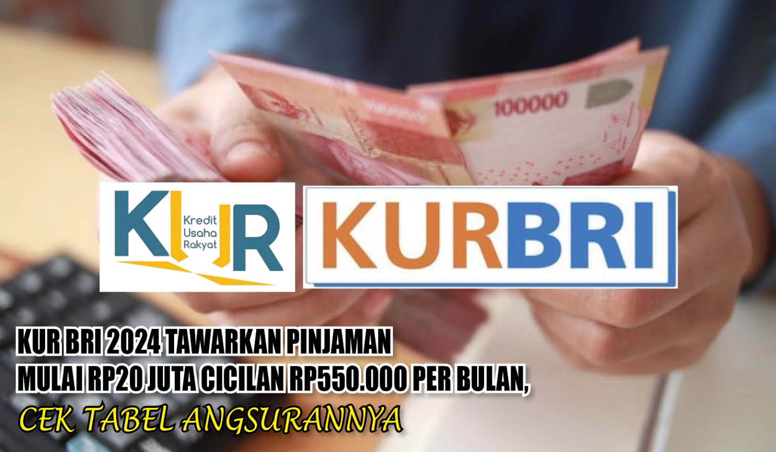 KUR BRI 2024 Tawarkan Pinjaman Mulai Rp20 Juta Cicilan Rp550.000 per Bulan, Cek Tabel Angsurannya 