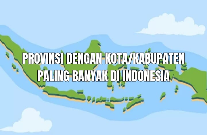 10 Provinsi dengan Jumlah Kota dan Kabupaten Paling Banyak di Indonesia, Ada Sumsel?