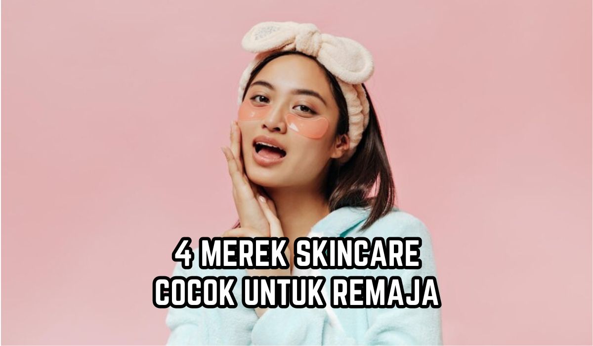 4 Rekomendasi Merek Skincare yang Cocok untuk Remaja, Produk Berkualitas Harga Terjangkau, Sudah BPOM!