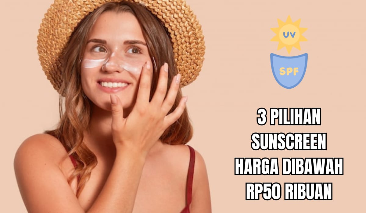 3 Sunscreen Terbaik dengan Harga Rp50 Ribuan, Ampuh Atasi Flek Hitam dan Kerutan, Sudah BPOM!