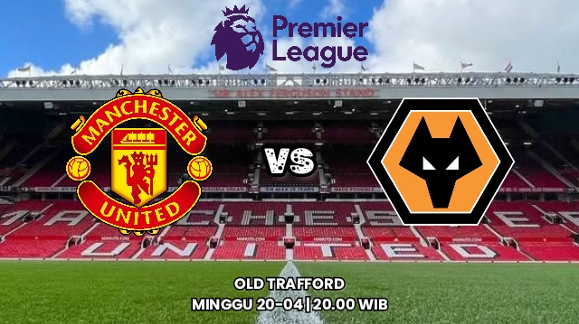 Prediksi Manchester United vs Wolverhampton Wanderers - Preview, Kabar Tim dan Susunan Pemain