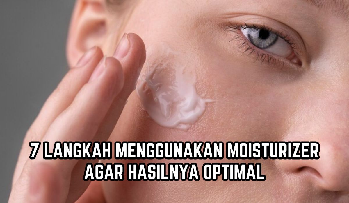 Nomor 2 dan 4 Sering Diabaikan! Ini 7 Langkah Menggunakan Moisturizer Agar Hasilnya Optimal