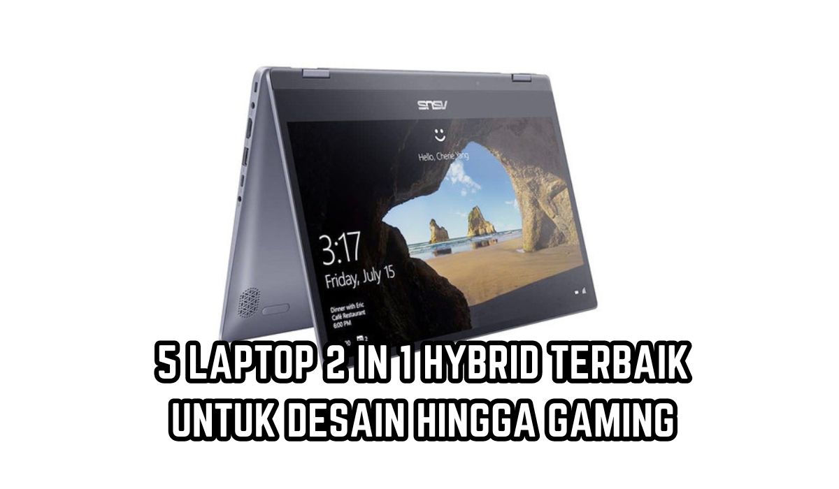 Rekomendasi 5 Laptop 2 in 1 Hybrid Terbaik, Bisa untuk Desain Hingga Gaming, Berapa Harganya?