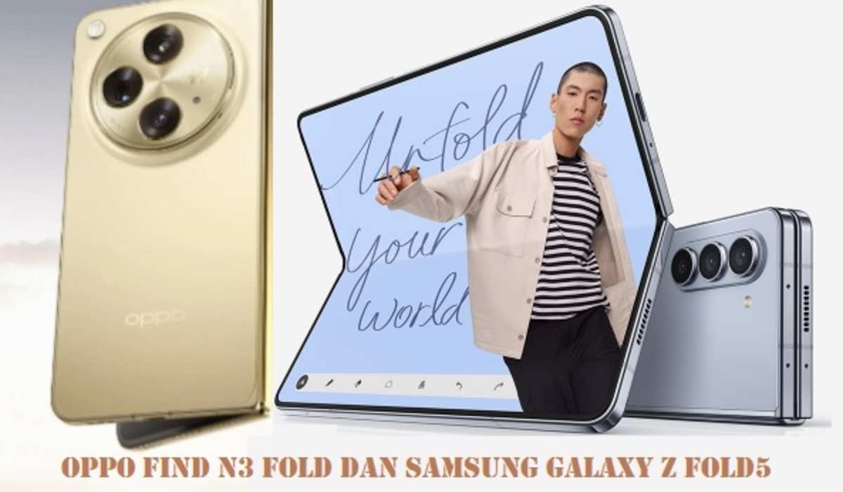 Perbandingan Oppo Find N3 Fold dan Samsung Galaxy Z Fold5, Hp Premium Plus 3 Kamera Gacor!