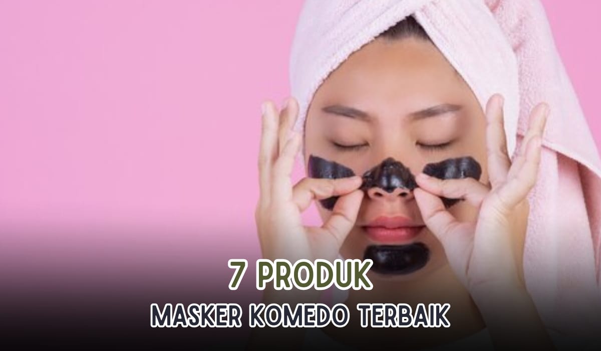 7 Produk Masker untuk Menghilangkan Komedo, Dijamin Ampuh dan Cepat Terangkat, Bebas Noda