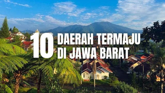 Nomor 1 Bukan Bogor, Inilah 10 Daerah Termaju di Jawa Barat