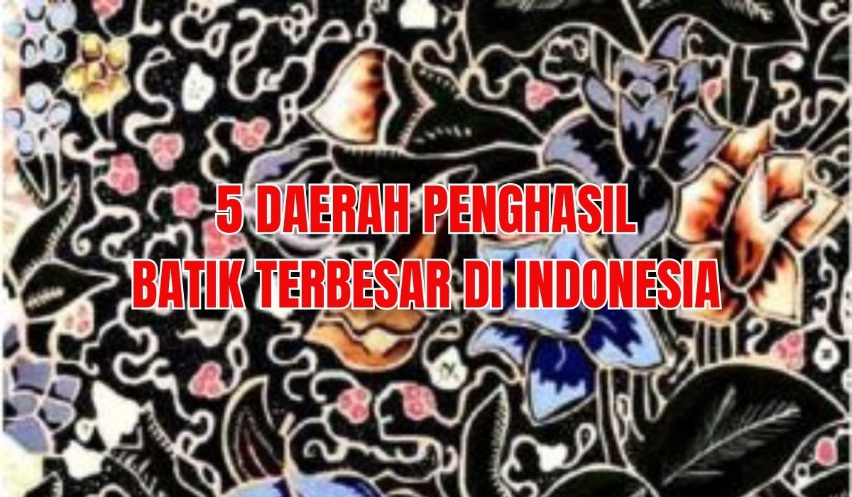 5 Daerah Penghasil Batik Terbesar di Indonesia, Deretan Daerah di Pulau Jawa!
