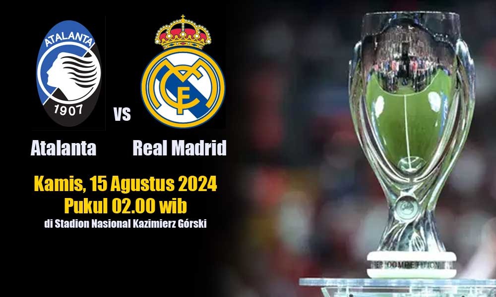 Piala Super UEFA 2024: Real Madrid vs Atalanta Preview, Prediksi dan Susunan Pemain, Debut Mbappe!