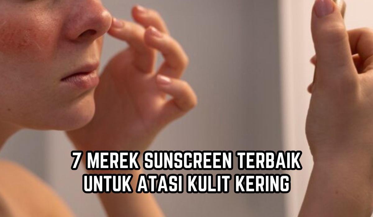 7 Sunscreen Terbaik untuk Kulit Kering, Bikin Kulit Awet Muda Bebas Noda Hitam