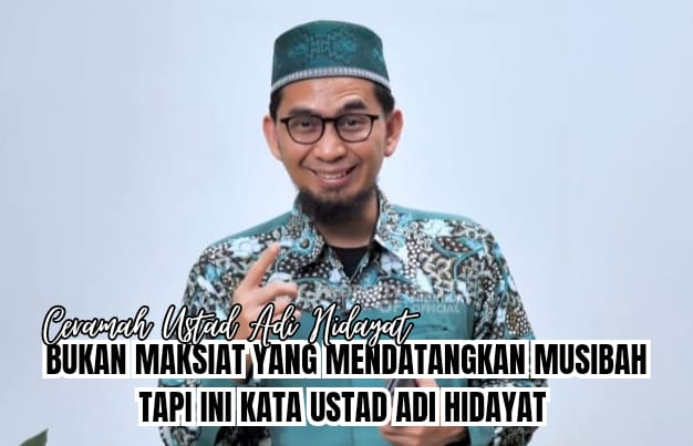 Bukan Maksiat yang Mengundang Musibah di Suatu Daerah, Tapi Ini Kata Ustad Adi Hidayat