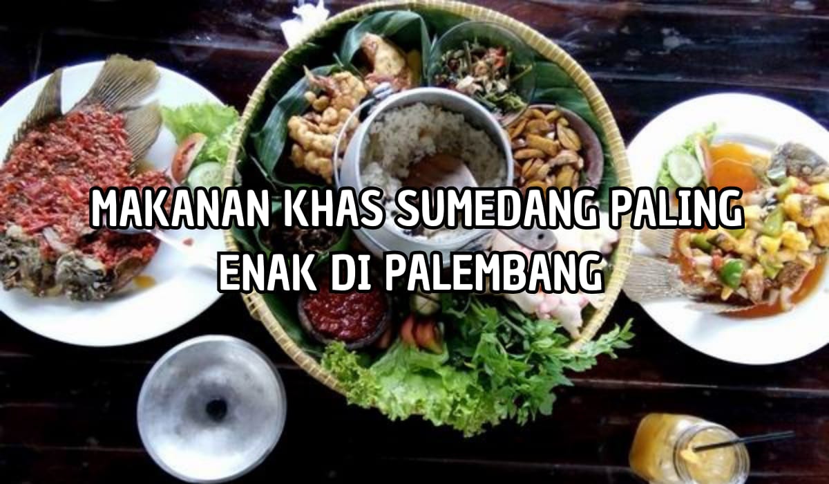 Rasanya Bikin Gagal Move On! Inilah 3 Makanan Khas Sumedang Paling Enak di Palembang