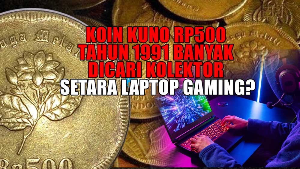 Koin Kuno Rp500 Tahun 1991 Banyak Dicari Kolektor Harganya Setara Laptop Gaming, Minat?