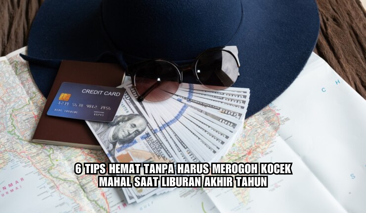 Nikmati Liburan Akhir Tahun Tanpa Khawatir Keuangan, Yuk Ikuti 6 Tips Hemat Tanpa Harus Merogoh Kocek Mahal 