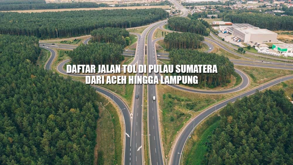 Daftar Jalan Tol di Pulau Sumatera, Dari Aceh Hingga Lampung