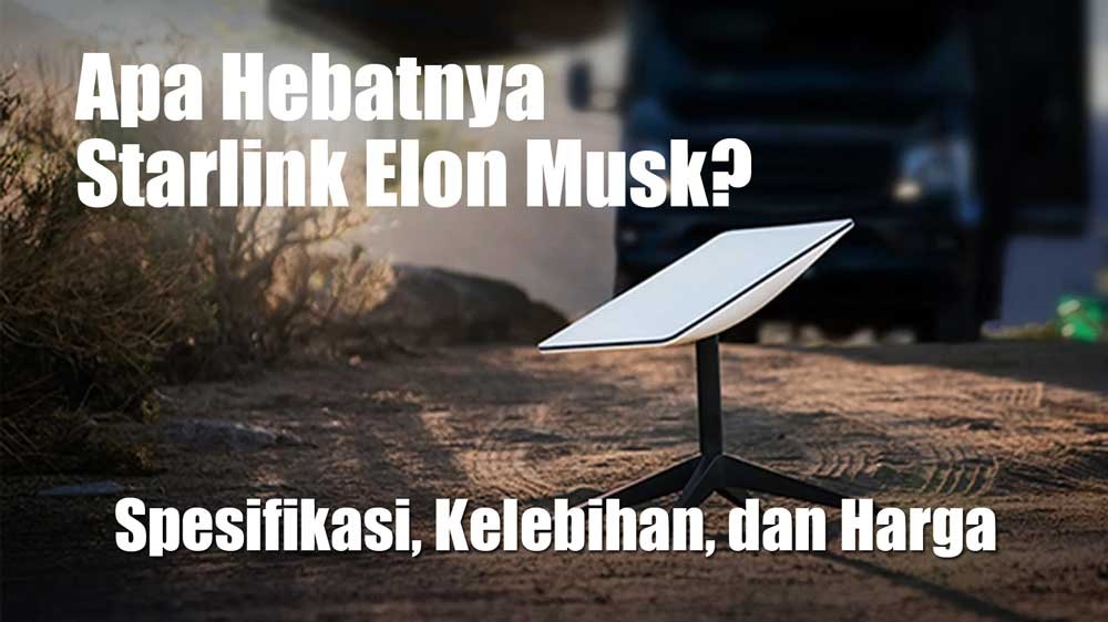 Apa Hebatnya Starlink Elon Musk? Simak Reviewnya, Spesifikasi, Kelebihan, dan Harga Langganan Internet