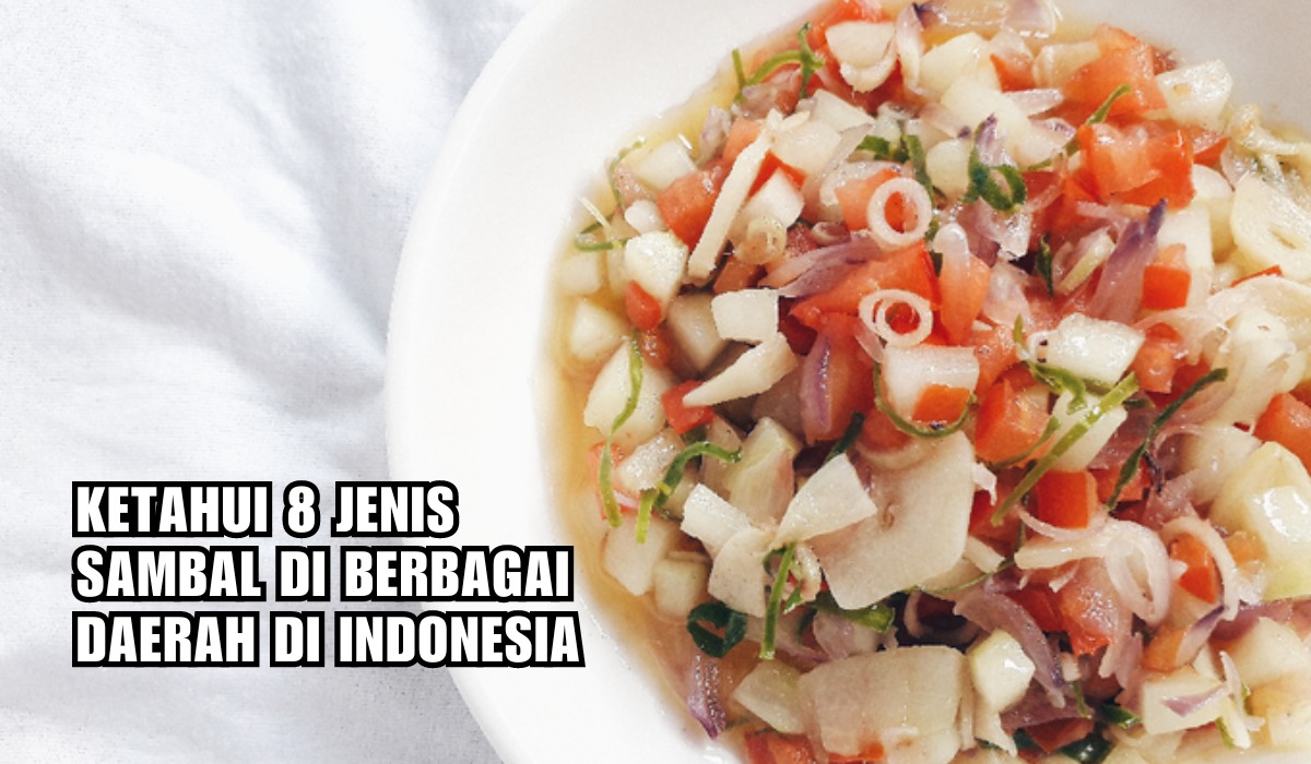 Makan Tambah Nikmat, Ini 8 Jenis Sambal Daerah di Indonesia yang Pedasnya Bikin Ketagihan!