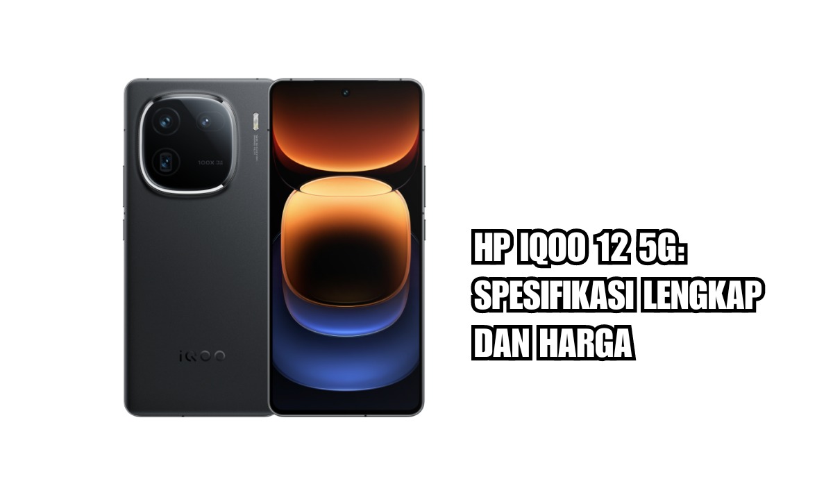 HP IQOO 12 5G: Spesifikasi Lengkap dan Harga, Performa Luar Biasa Buat Gaming