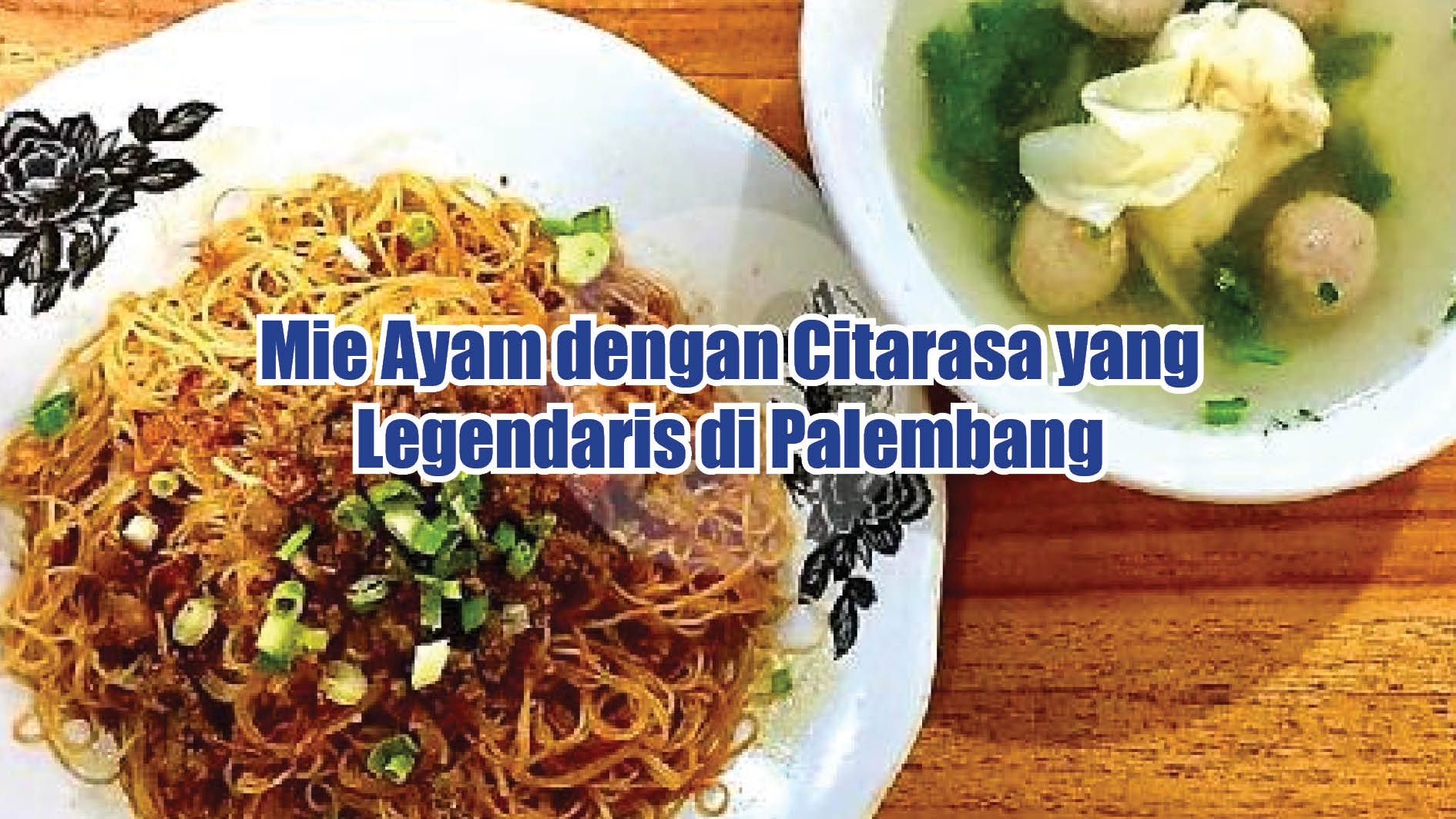 Berusia 45 Tahun dan Punya 5 Cabang, Inilah Mie Ayam dengan Citarasa yang Legendaris di Palembang