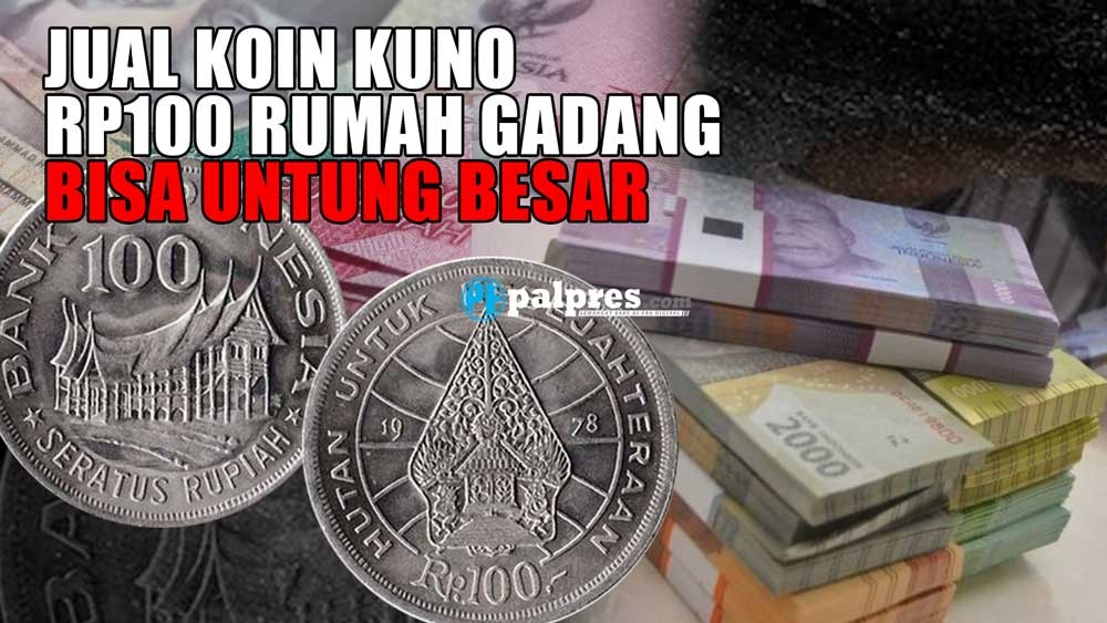 Jual Koin Kuno Rp100 Rumah Gadang, Bisa Untung Besar Puluhan Juta