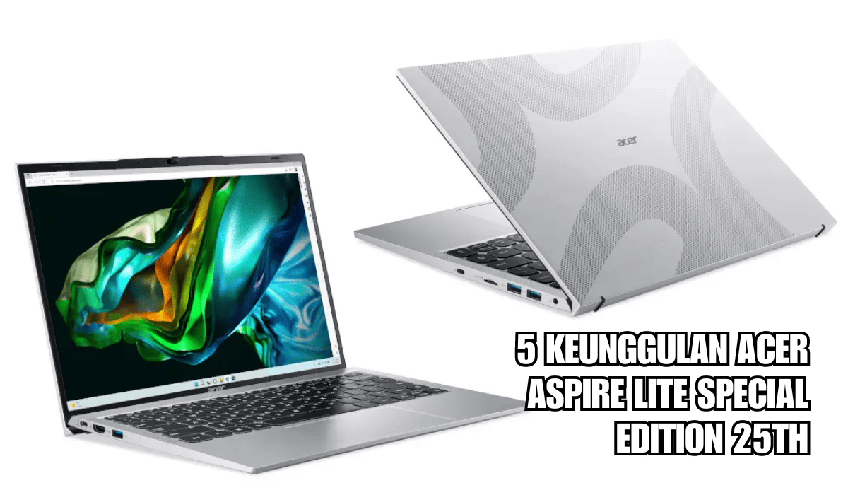 Tak Bikin Kantong Jebol, Ini 5 Keunggulan Acer Aspire Lite Special Edition 25th, Laptop Penunjang Mahasiswa!