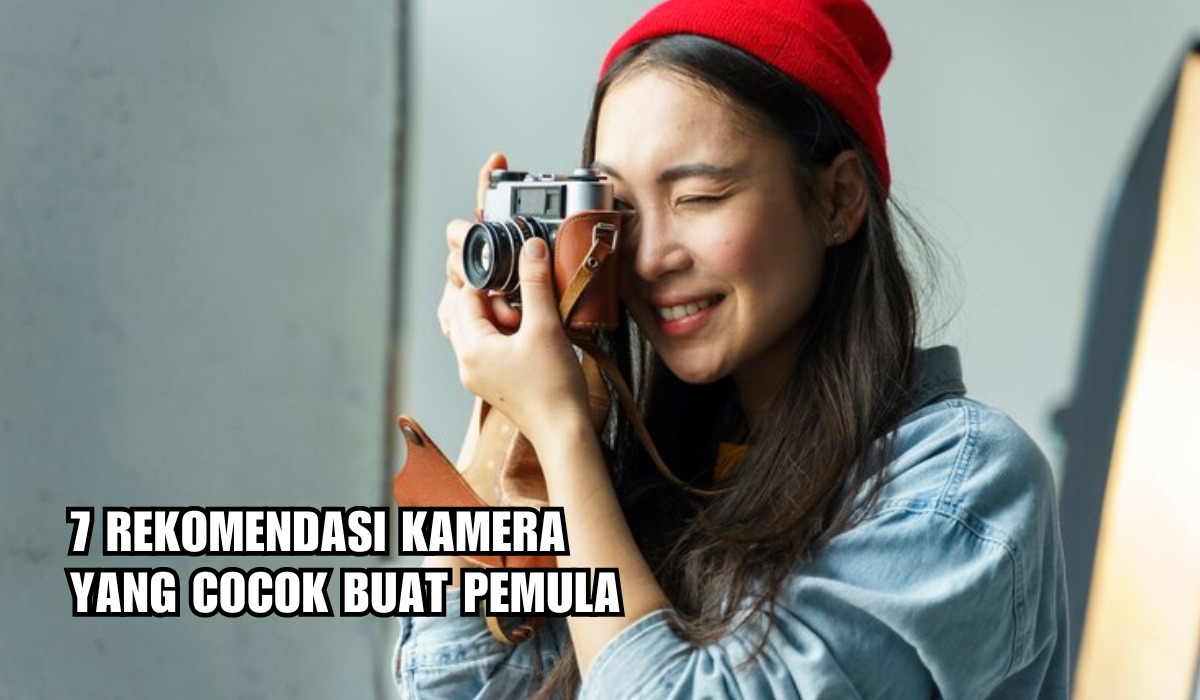 Belajar Lebih Mudah! Ini 7 Rekomendasi Kamera yang Cocok Buat Pemula, Mana Pilihan Kamu?