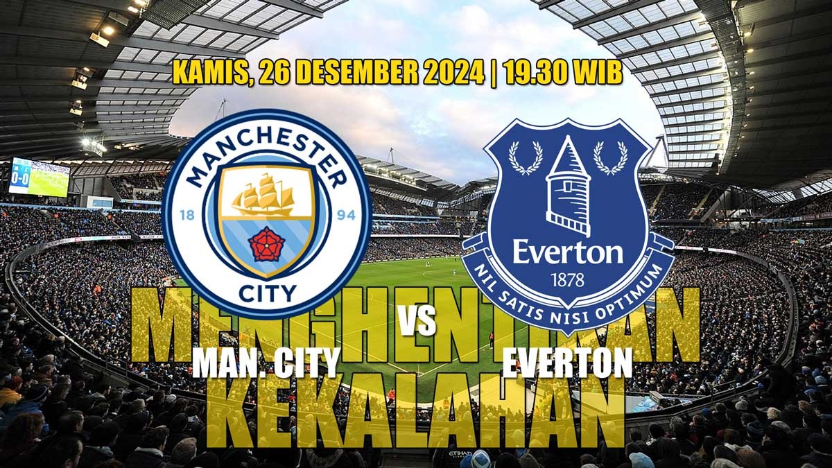 Prediksi dan Preview Manchester City vs Everton 'Saatnya Menghentikan Kekalahan'