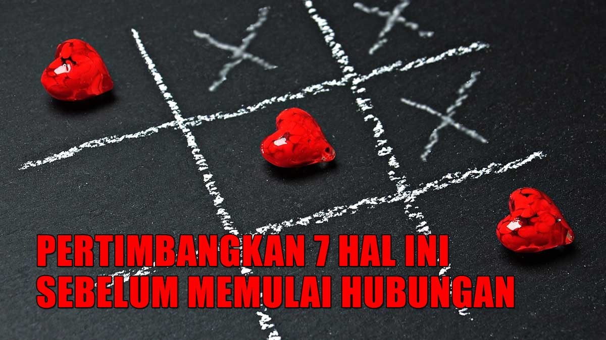 Jangan Buru-Buru! Pertimbangkan 7 Hal Ini Sebelum Memulai Hubungan 