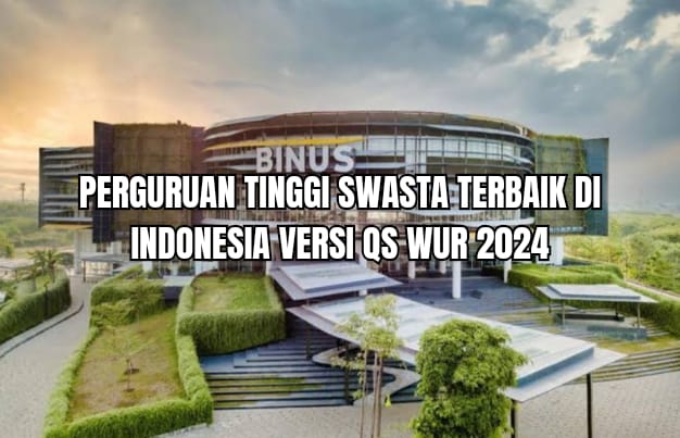 7 Kampus Swasta Terbaik di Indonesia Versi QS WUR 2024, Jawaranya Binus University, Kampusmu Ada?