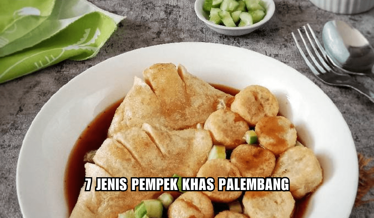 Tak Hanya Kapal Selam, Ini Lezatnya 7 Jenis Pempek Khas Palembang, Mana yang Jadi Favoritmu?