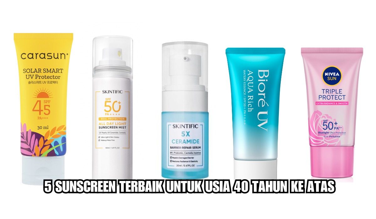 5 Sunscreen Terbaik Untuk Usia 40 Tahun ke Atas, Rahasia Awet Muda Atasi Flek Hitam