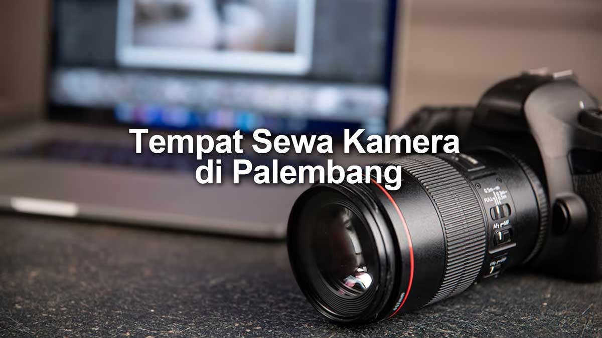 5 Tempat Sewa Kamera di Palembang Ada DSLR, GoPro, dan Fujifilm Proses Mudah Tarifnya Murah