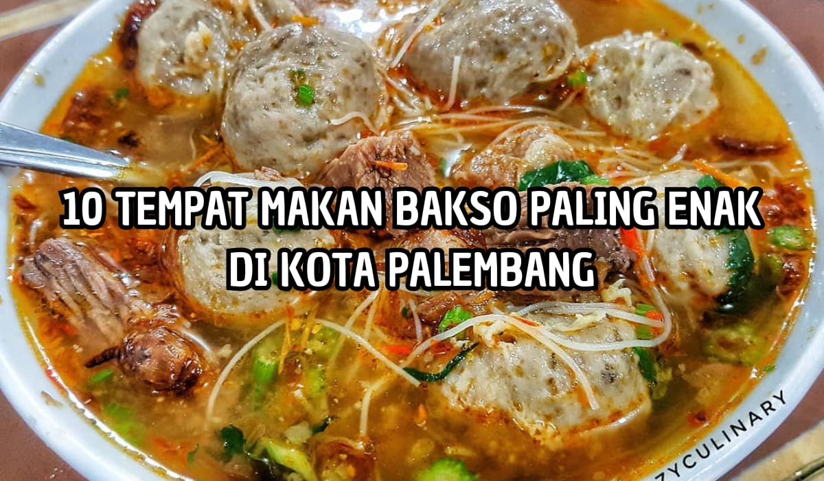 10 Tempat Makan Bakso Paling Enak di Palembang, Rasanya Pengen Tambah Terus!