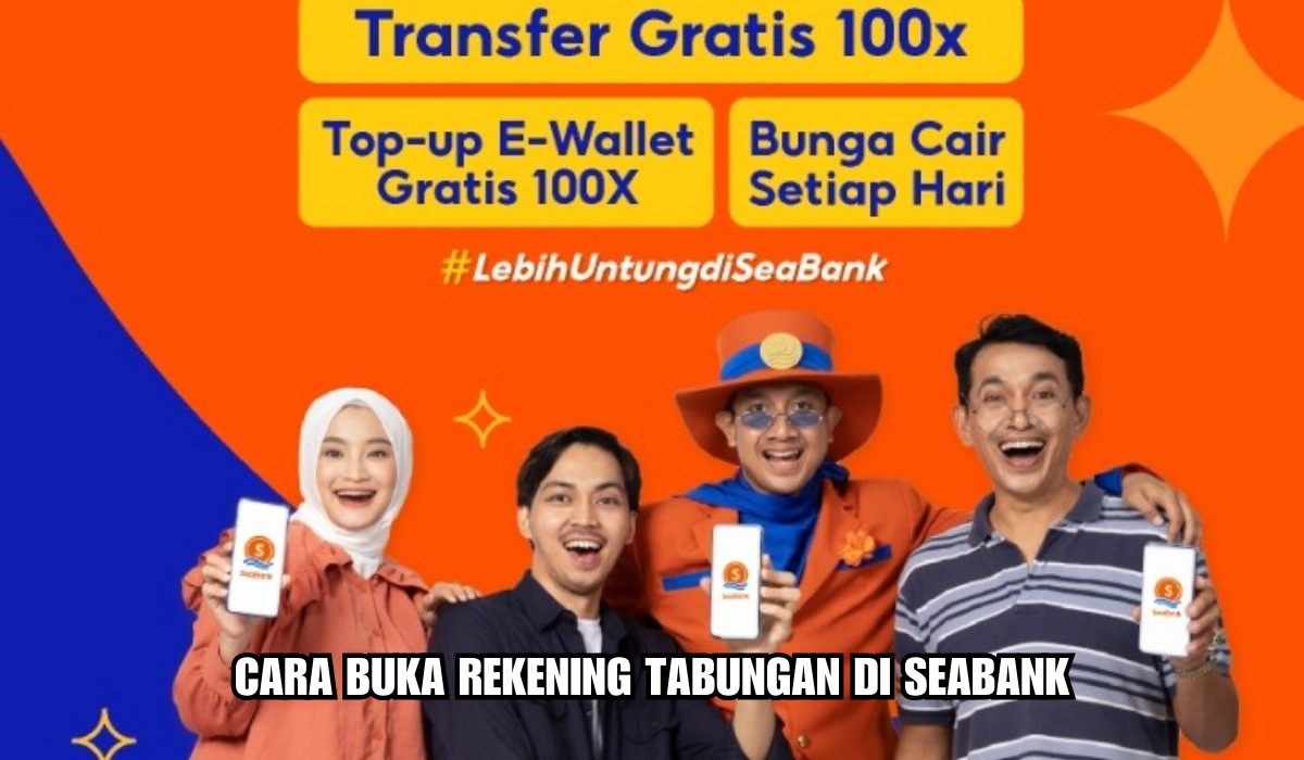 Cara Buka Rekening Tabungan di SeaBank Hanya 5 Menit, Berikut Syarat dan Keuntungannya!