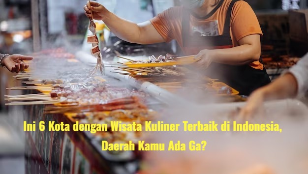 Perut Auto Senang! Ini 6 Kota dengan Wisata Kuliner Terbaik di Indonesia, Daerah Kamu Ada Ga?