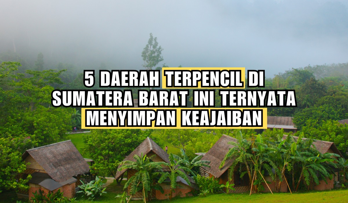 Meskipun Jauh dari Keramaian, 5 Daerah Terpencil di Sumatera Barat Ini Ternyata Menyimpan Keajaiban Lho