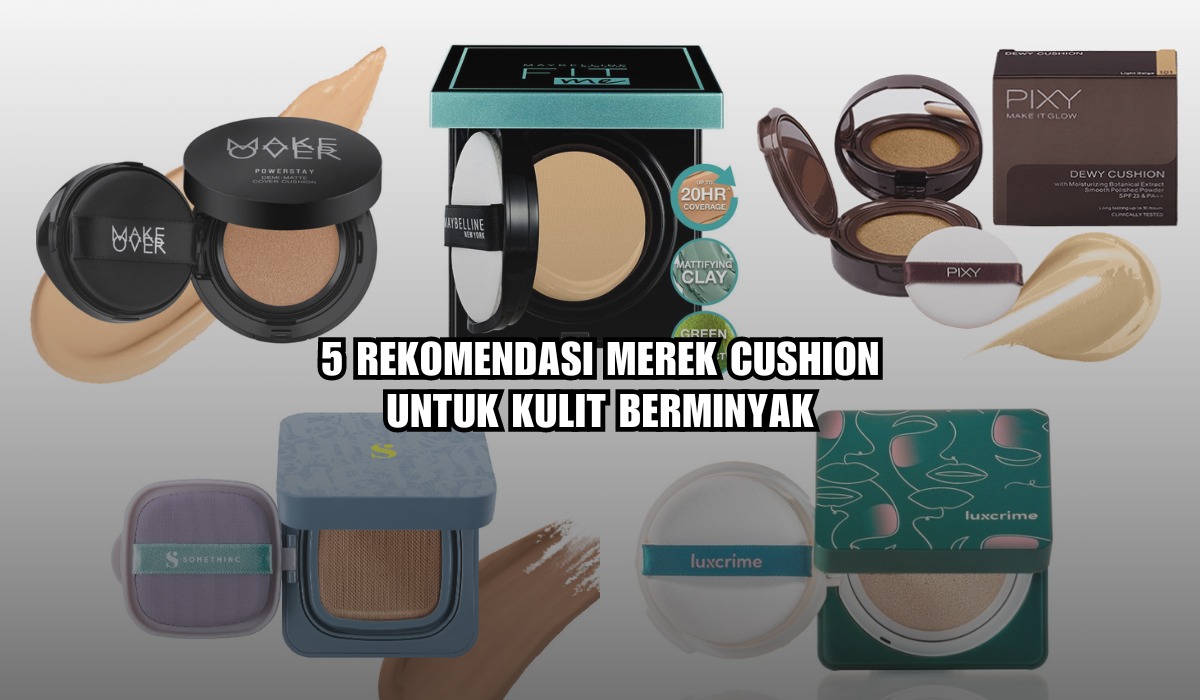 5 Merk Cushion untuk Kulit Berminyak, Harga Mulai Rp120 Ribuan, Bebas Kilap Seharian