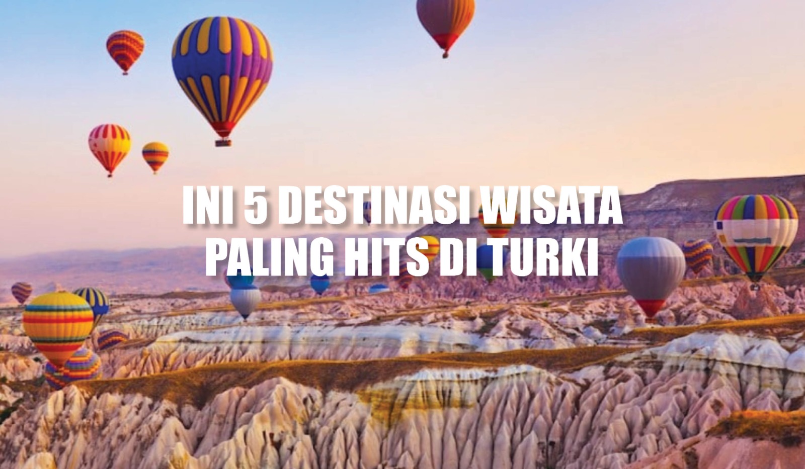 Wajib Masuk List Kamu! Ini 5 Destinasi Wisata Paling Hits di Turki, Tawarkan Pesona Alam yang Menakjubkan