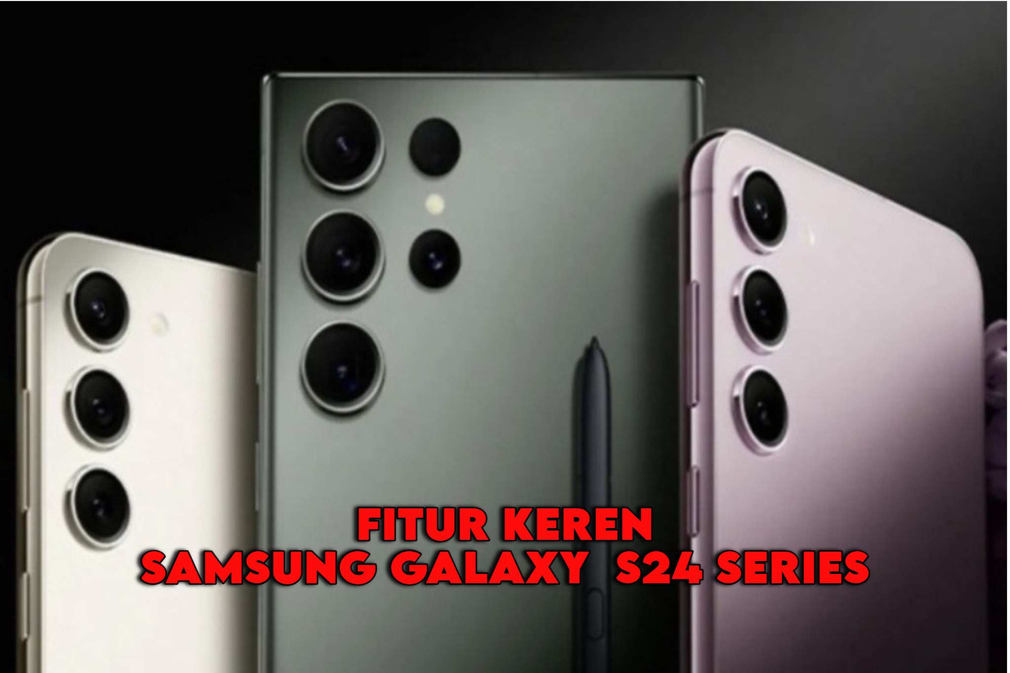 7 Fitur Keren Hanya Dimiliki Samsung Galaxy S24 Series, Apa Saja?