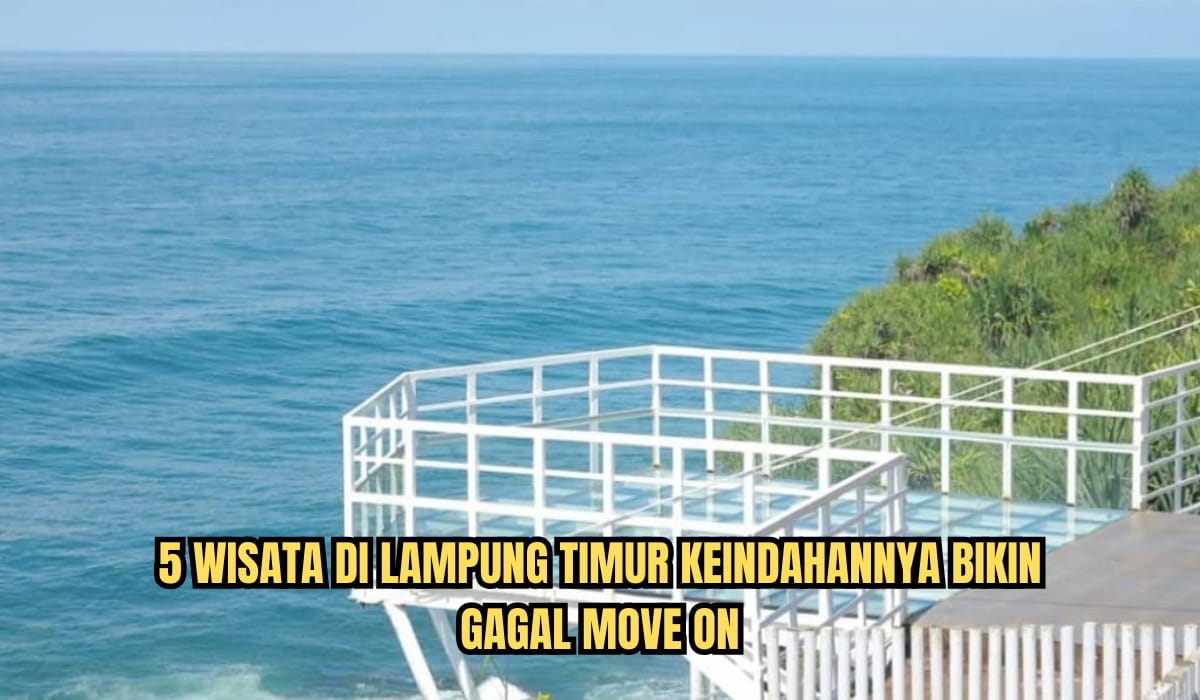 Pemandangan Alamnya Bikin Gagal Move On, Intip 5 Tempat Wisata di Lampung Timur yang Cocok untuk Liburan