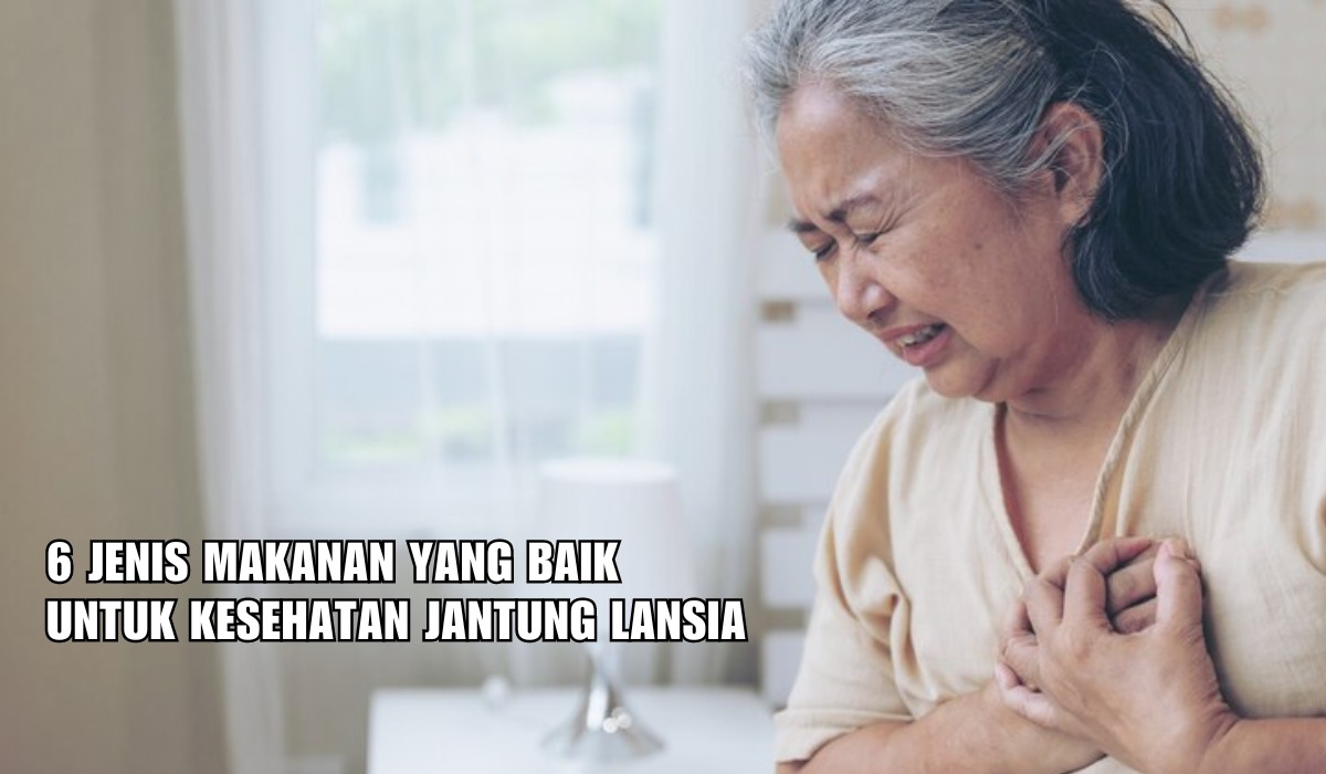 Cintai Jantungmu, Inilah 6 Jenis Makanan yang Baik untuk Kesehatan Jantung Lansia, Apa Saja?