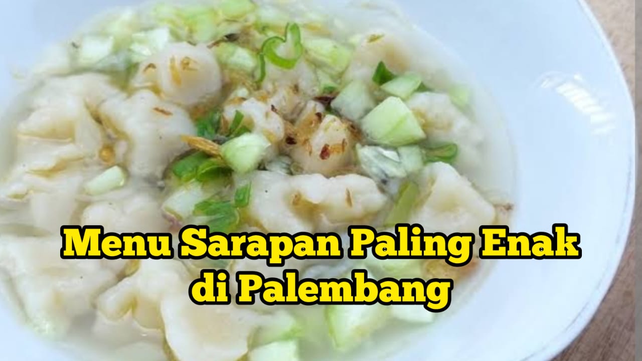 Favorit Masyarakat Palembang, Ini 4 Menu Sarapan Paling Enak di Palembang, Perut Kenyang Rasanya Bikin Nagih